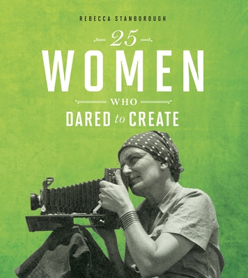 25 Women Who Dared to Create by Stanborough, Rebecca