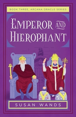 Emperor and Hierophant: Book Three, Arcana Oracle Series by Wands, Susan