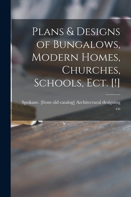 Plans & Designs of Bungalows, Modern Homes, Churches, Schools, Ect. [!] by Architectural Designing Co, Spokane