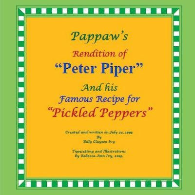 Pappaw's Rendition of "Peter Piper" and his Famous Recipe for "Pickled Peppers": The House of Ivy by Ivy, Rebecca Ann