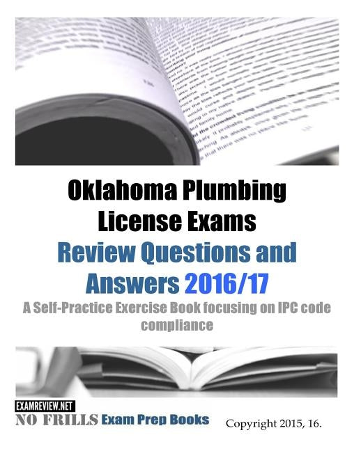 Oklahoma Plumbing License Exams Review Questions and Answers 2016/17: A Self-Practice Exercise Book focusing on IPC code compliance by Examreview