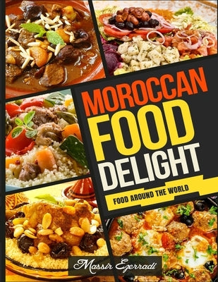 Moroccan Food Delights: A Fresh look at Moroccan Food by Ezerradi, Massir