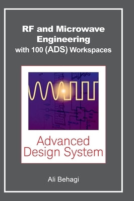 RF and Microwave Engineering - With 100 Keysight (ADS) Workspaces by Behagi, Ali A.