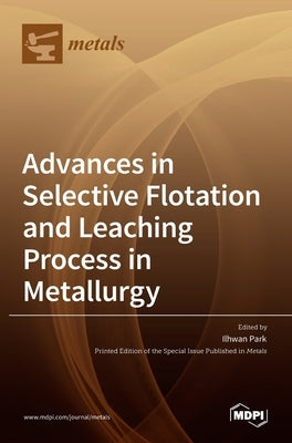 Advances in Selective Flotation and Leaching Process in Metallurgy by Park, Ilhwan