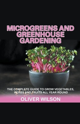 Microgreens and Greenhouse Gardening by Wilson, Oliver