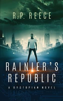 Rainier's Republic: A Dystopian novel by Reece, R. P.