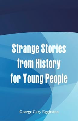 Strange Stories from History for Young People by Eggleston, George Cary