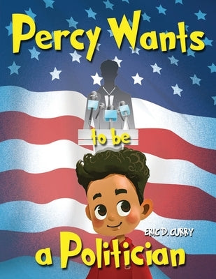 Percy Wants to be a Politician by Curry, Eric D.