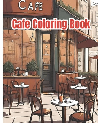 Cafe Coloring Book: Lovely Street Cafe, Coffee Shop Scenes, An Adult Coloring Book Featuring Relaxing Cafe / Cute Cafe Coloring Pages For by Nguyen, Dana