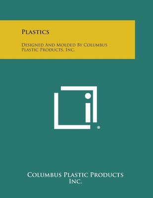 Plastics: Designed and Molded by Columbus Plastic Products, Inc. by Columbus Plastic Products Inc