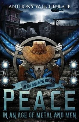 Peace in an Age of Metal and Men by Eichenlaub, Anthony W.