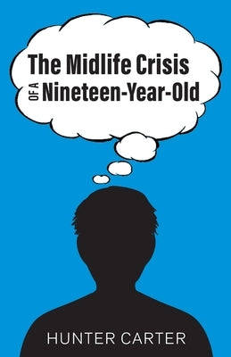 The Mid-Life Crisis of a Nineteen-Year-Old by Carter, Hunter