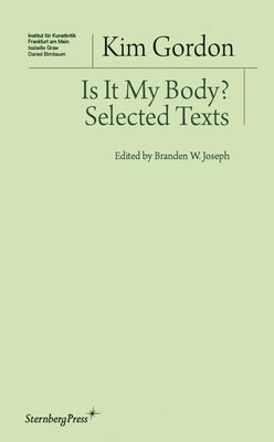 Is It My Body?: Selected Texts by Gordon, Kim