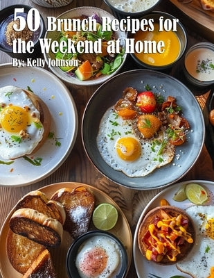 50 Brunch Recipes for the Weekend at Home by Johnson, Kelly