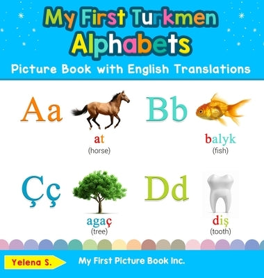 My First Turkmen Alphabets Picture Book with English Translations: Bilingual Early Learning & Easy Teaching Turkmen Books for Kids by S, Yelena