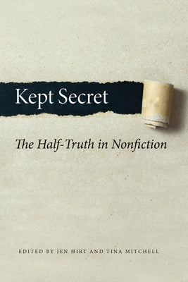 Kept Secret: The Half-Truth in Nonfiction by Hirt, Jen