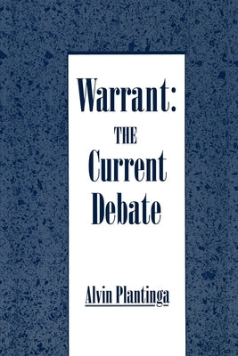 Warrant: The Current Debate by Plantinga, Alvin