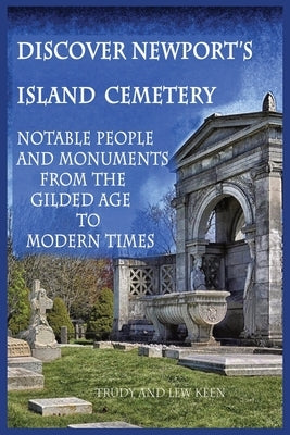 Discover Newport's Island Cemetery: Notable People and Monuments from the Gilded Age to Modern Times by Keen, Trudy A.