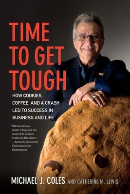 Time to Get Tough: How Cookies, Coffee, and a Crash Led to Success in Business and Life by Coles, Michael J.