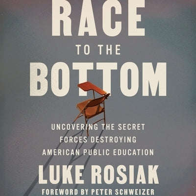 Race to the Bottom: Uncovering the Secret Forces Destroying American Public Education by Rosiak, Luke