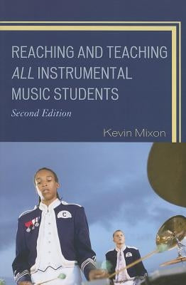 Reaching and Teaching All Instrumental Music Students by Mixon, Kevin