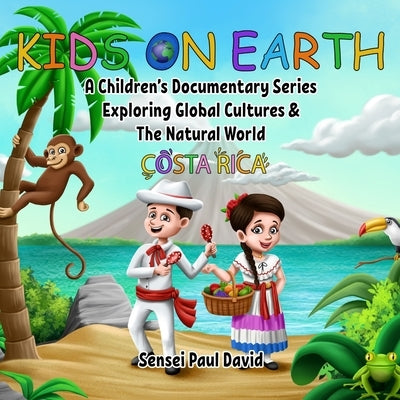 Kids On Earth: A Children's Documentary Series Exploring Global Cultures and The Natural World: Costa Rica by David, Sensei Paul