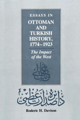 Essays in Ottoman and Turkish History, 1774-1923: The Impact of the West by Davison, Roderic H.