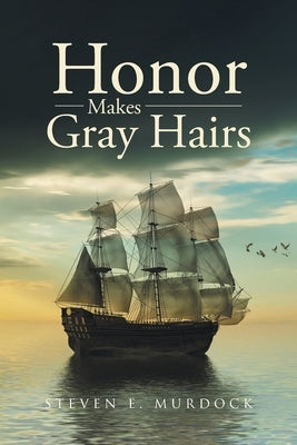 Honor Makes Gray Hairs by Murdock, Steven E.