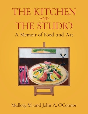 The Kitchen and the Studio: A Memoir of Food and Art by O'Connor, Mallory M.