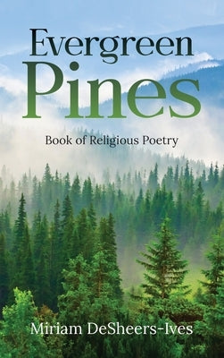 Evergreen Pines: Book of Religious Poetry by Desheers-Ives, Miriam