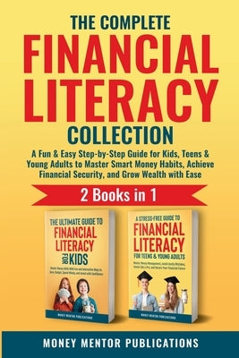 The Complete Financial Literacy Collection 2 Books in 1: 2 Books in 1: A Fun & Easy Step-by-Step Guide for Kids, Teens & Young Adults to Master Smart by Publications, Money Mentor