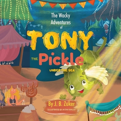 The Wacky Adventures of Tony The Pickle Under The Sea: Children's Adventure Pickle Book Series by Khalaf, Aytan