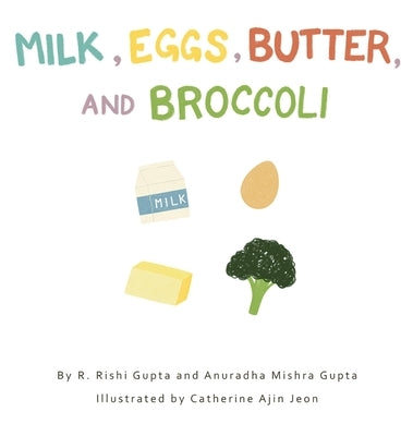 Milk, Eggs, Butter, and Broccoli by Gupta, R. Rishi