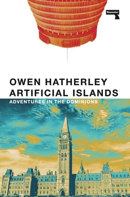 Artificial Islands: Adventures in the Dominions by Hatherley, Owen