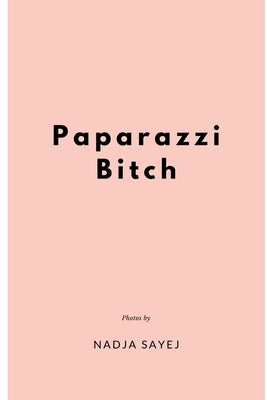 Paparazzi Bitch: 100 photos of celebrities from the female gaze by Sayej, Nadja