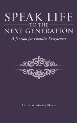 Speak Life to the Next Generation: A Journal for Families Everywhere by Rivers, Annie Wimberly