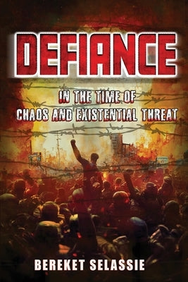 Defiance: In The Time of Chaos and Existential Threat by Selassie, Bereket