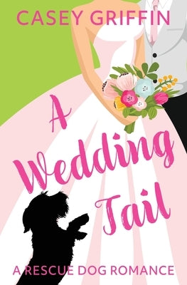 A Wedding Tail: A Romantic Comedy with Mystery and Dogs by Griffin, Casey