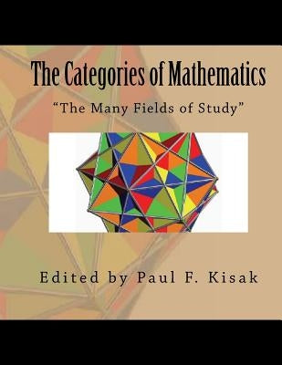 The Categories of Mathematics: "The Many Fields of Study" by Kisak, Paul F.