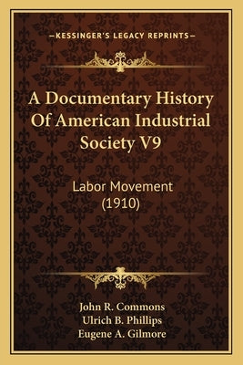 A Documentary History Of American Industrial Society V9: Labor Movement (1910) by Commons, John R.