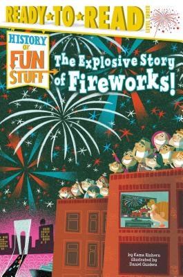 The Explosive Story of Fireworks!: Ready-To-Read Level 3 by Einhorn, Kama