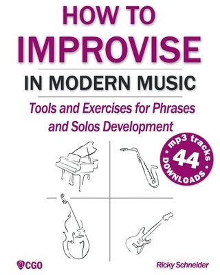 How to Improvise in Modern Music: Tools and Exercises for music and jazz improvisation by Schneider, Ricky