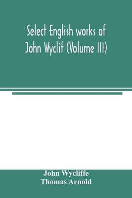 Select English works of John Wyclif (Volume III) by Wycliffe, John