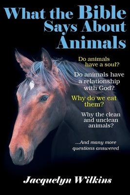 What the Bible Says About Animals by Wilkins, Jacquelyn