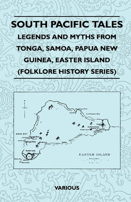 South Pacific Tales - Legends and Myths from Tonga, Samoa, Papua New Guinea, Easter Island (Folklore History Series) by Various