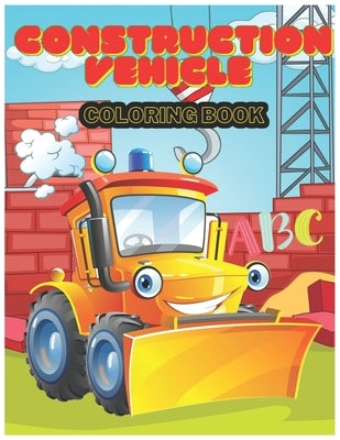 Construction Vehicle abc Coloring Book: The Activity Book for Kids Filled With Big Trucks, Cranes, Tractors, Diggers and Dumpers (Ages 4-8) (Construct by Karbooks