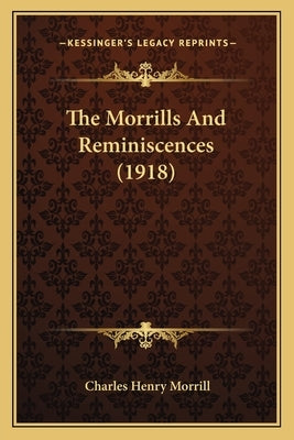 The Morrills And Reminiscences (1918) by Morrill, Charles Henry