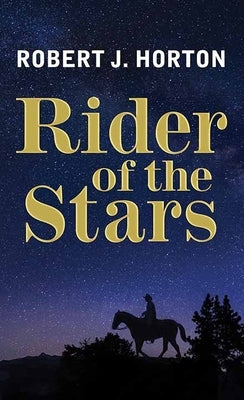 Rider of the Stars: A Western Story by Horton, Robert J.