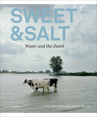 Sweet & Salt: Water and the Dutch by Metz, Tracy