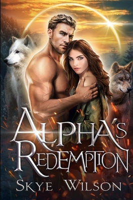 Alpha's Redemption: A Rejected Mates Romance by Wilson, Skye